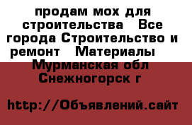 продам мох для строительства - Все города Строительство и ремонт » Материалы   . Мурманская обл.,Снежногорск г.